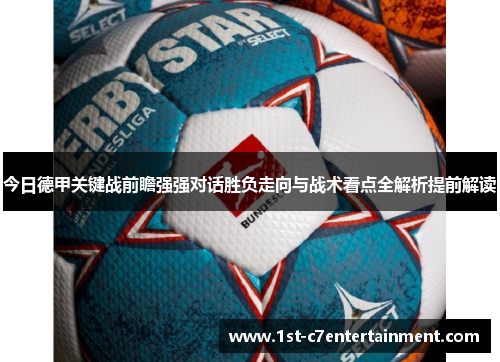 今日德甲关键战前瞻强强对话胜负走向与战术看点全解析提前解读 今日德甲关键战前瞻强强对话胜负走向与战术看点全解析提前解读