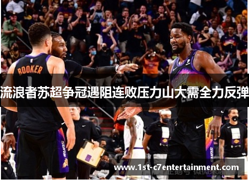 流浪者苏超争冠遇阻连败压力山大需全力反弹 流浪者苏超争冠遇阻连败压力山大需全力反弹