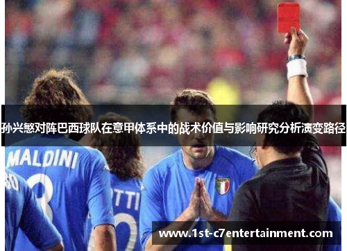 孙兴慜对阵巴西球队在意甲体系中的战术价值与影响研究分析演变路径