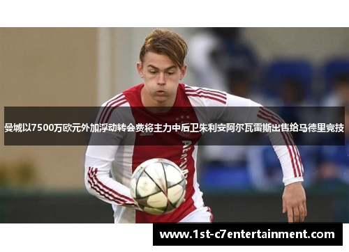 曼城以7500万欧元外加浮动转会费将主力中后卫朱利安阿尔瓦雷斯出售给马德里竞技