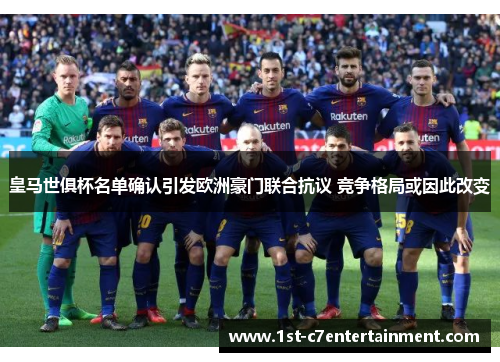 皇马世俱杯名单确认引发欧洲豪门联合抗议 竞争格局或因此改变