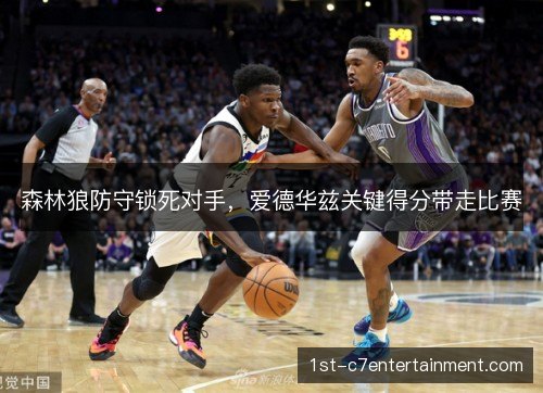 森林狼防守锁死对手，爱德华兹关键得分带走比赛